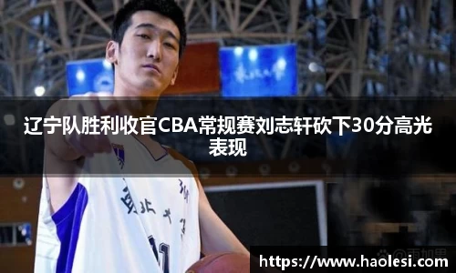 辽宁队胜利收官CBA常规赛刘志轩砍下30分高光表现