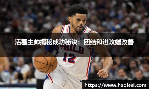 活塞主帅揭秘成功秘诀：团结和进攻端改善