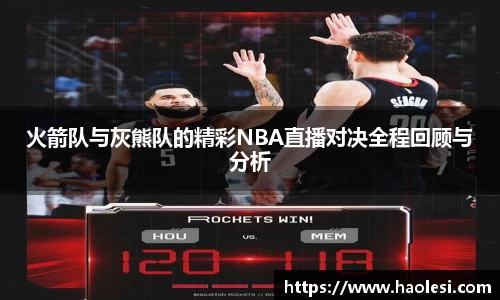火箭队与灰熊队的精彩NBA直播对决全程回顾与分析